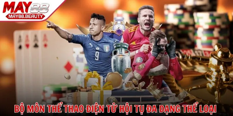 Bộ môn thể thao điện tử MAY88 nơi hội tụ đa dạng thể loại hấp dẫn