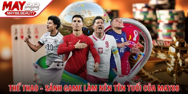 Thể thao - Sảnh game làm nên tên tuổi của nền tảng MAY88